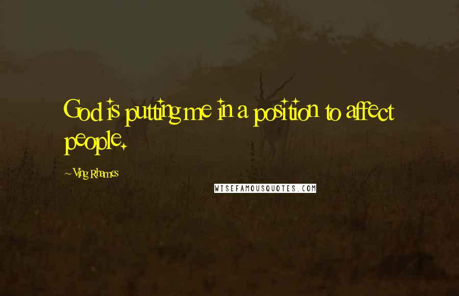 Ving Rhames quotes: God is putting me in a position to affect people.