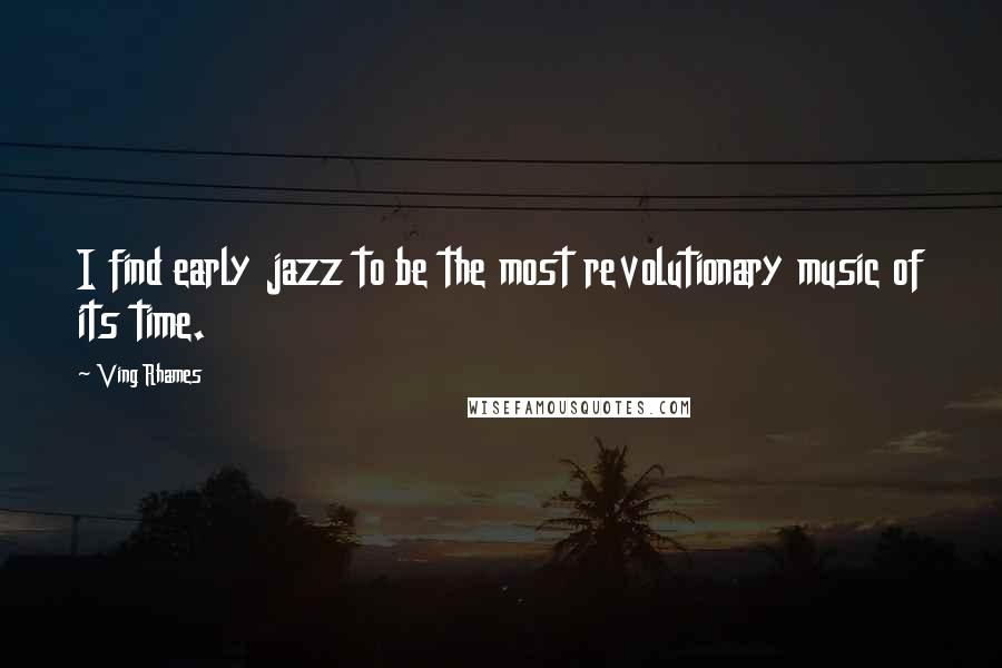 Ving Rhames quotes: I find early jazz to be the most revolutionary music of its time.