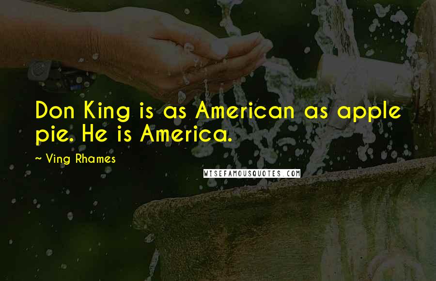 Ving Rhames quotes: Don King is as American as apple pie. He is America.
