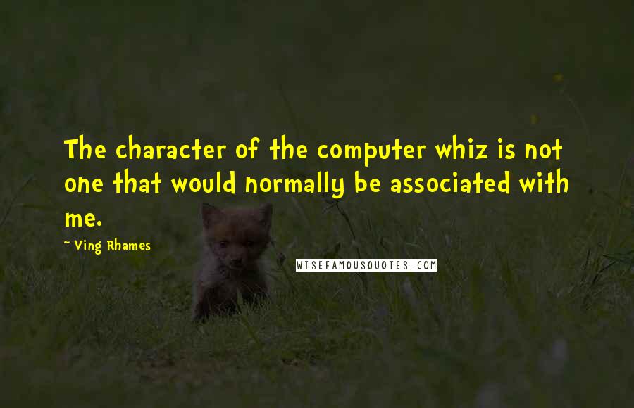 Ving Rhames quotes: The character of the computer whiz is not one that would normally be associated with me.