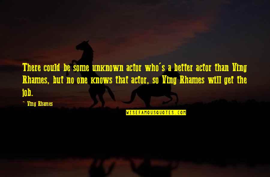 Ving Rhames Quotes By Ving Rhames: There could be some unknown actor who's a Ving Rhames Quotes By Ving Rhames: There could be some unknown actor who's a