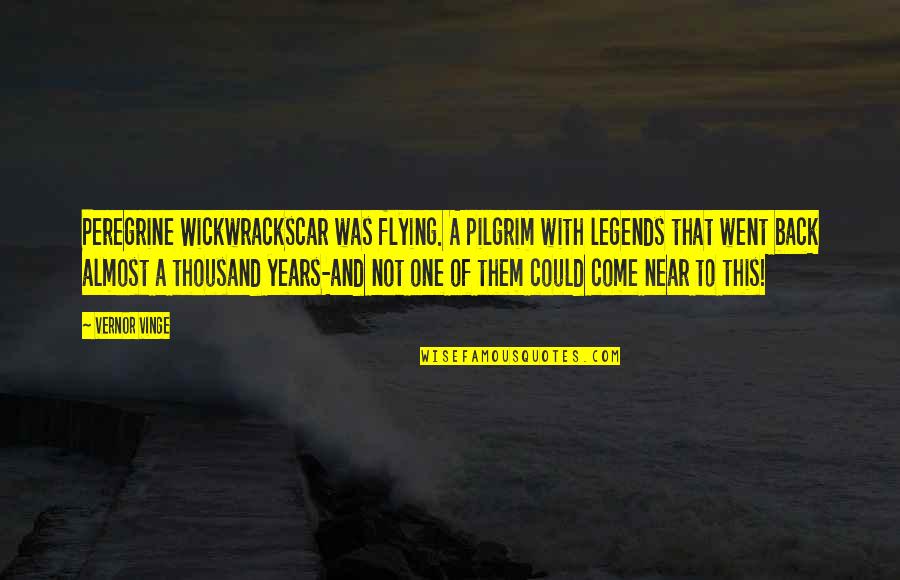 Vinge Quotes By Vernor Vinge: Peregrine Wickwrackscar was flying. A pilgrim with legends