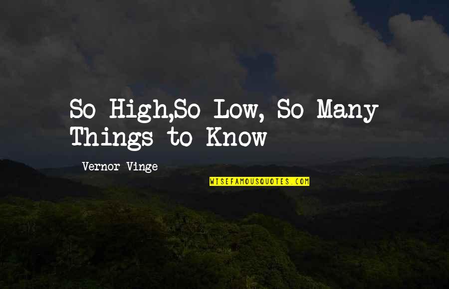 Vinge Quotes By Vernor Vinge: So High,So Low, So Many Things to Know