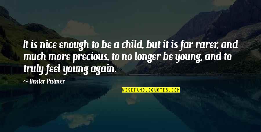 Vingerhoets Optics Quotes By Dexter Palmer: It is nice enough to be a child, Vingerhoets Optics Quotes By Dexter Palmer: It is nice enough to be a child,