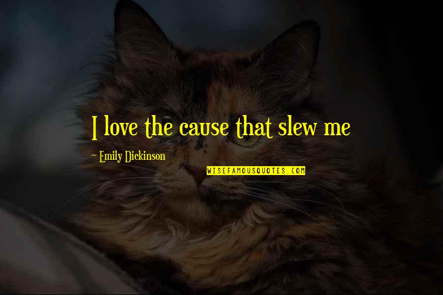 Vingers Gevoelloos Quotes By Emily Dickinson: I love the cause that slew me Vingers Gevoelloos Quotes By Emily Dickinson: I love the cause that slew me