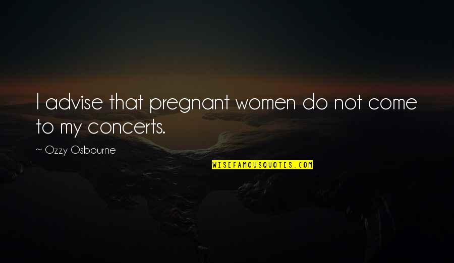 Vingers Gevoelloos Quotes By Ozzy Osbourne: I advise that pregnant women do not come Vingers Gevoelloos Quotes By Ozzy Osbourne: I advise that pregnant women do not come