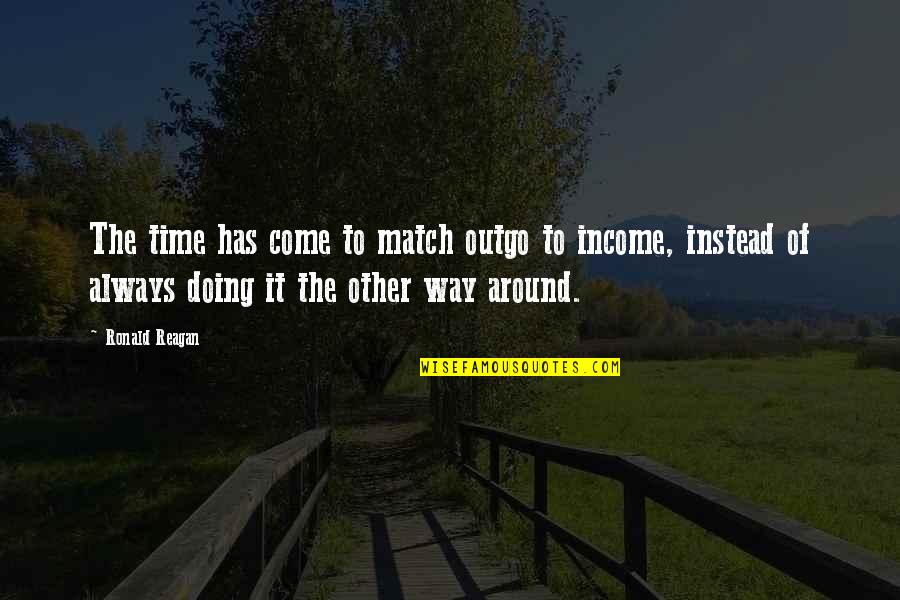 Vingers Gevoelloos Quotes By Ronald Reagan: The time has come to match outgo to Vingers Gevoelloos Quotes By Ronald Reagan: The time has come to match outgo to