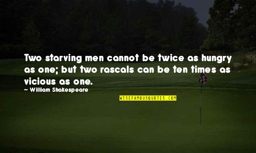Vingers Gevoelloos Quotes By William Shakespeare: Two starving men cannot be twice as hungry Vingers Gevoelloos Quotes By William Shakespeare: Two starving men cannot be twice as hungry