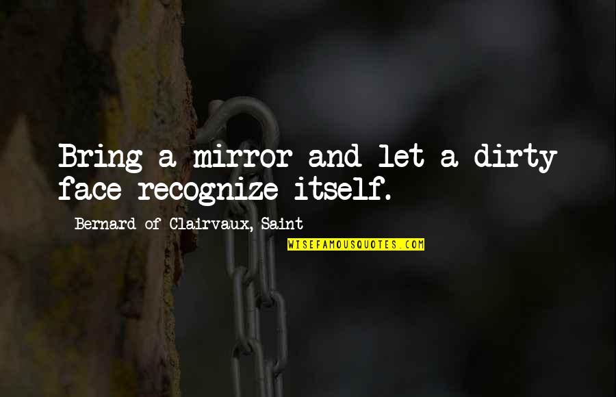 Vingo Red Quotes By Bernard Of Clairvaux, Saint: Bring a mirror and let a dirty face Vingo Red Quotes By Bernard Of Clairvaux, Saint: Bring a mirror and let a dirty face
