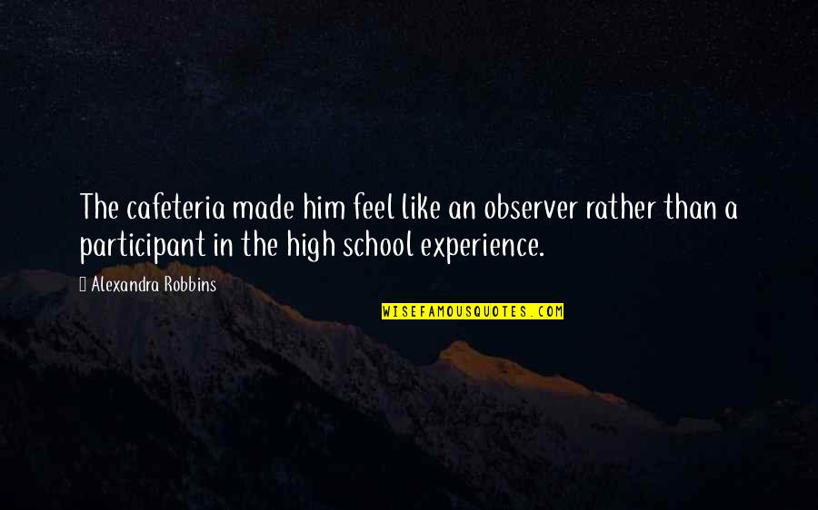 Vingroup Quote Quotes By Alexandra Robbins: The cafeteria made him feel like an observer