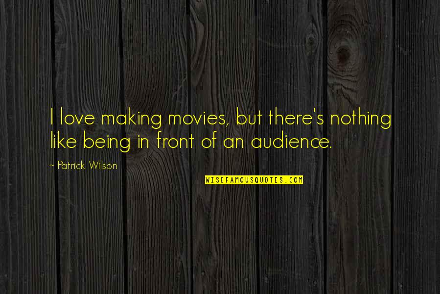 Vings Quotes By Patrick Wilson: I love making movies, but there's nothing like
