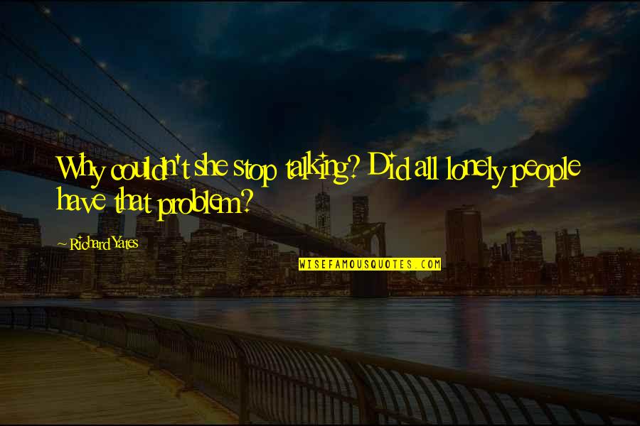 Vings Quotes By Richard Yates: Why couldn't she stop talking? Did all lonely