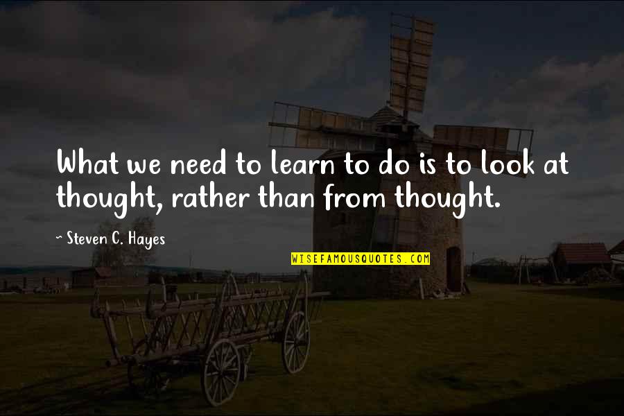 Vings Quotes By Steven C. Hayes: What we need to learn to do is