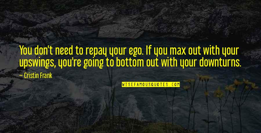 Vingt Et Un Quotes By Cristin Frank: You don't need to repay your ego. If Vingt Et Un Quotes By Cristin Frank: You don't need to repay your ego. If