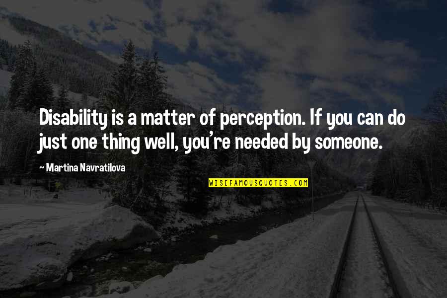 Vingt Francs Quotes By Martina Navratilova: Disability is a matter of perception. If you