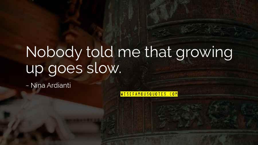 Vingt In French Quotes By Nina Ardianti: Nobody told me that growing up goes slow. Vingt In French Quotes By Nina Ardianti: Nobody told me that growing up goes slow.