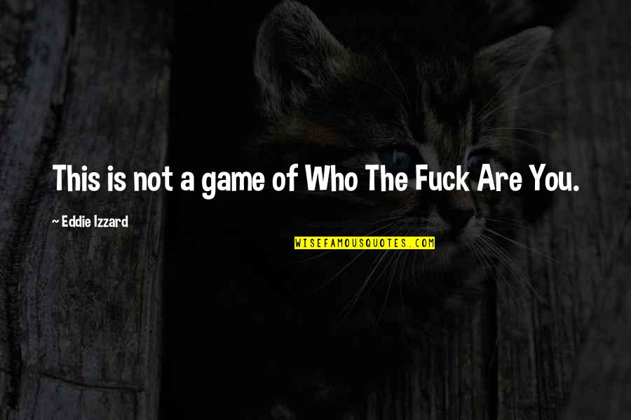 Vingts Mille Quotes By Eddie Izzard: This is not a game of Who The Vingts Mille Quotes By Eddie Izzard: This is not a game of Who The