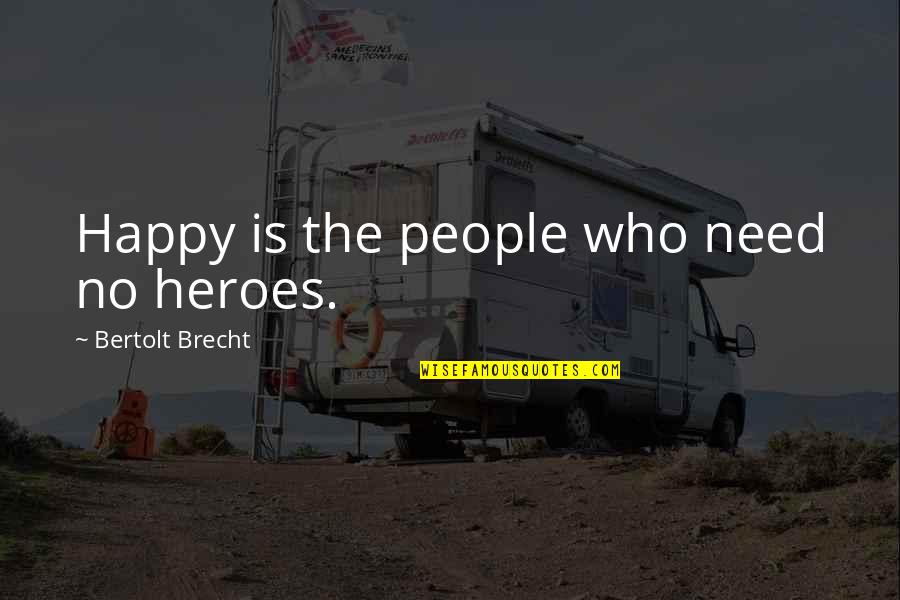 Vinha Dalhos Quotes By Bertolt Brecht: Happy is the people who need no heroes.