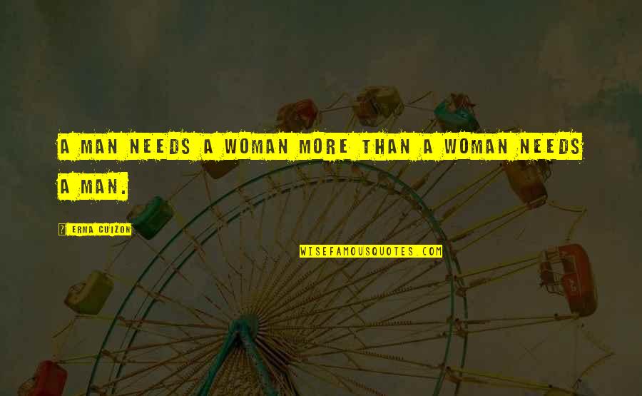 Vinhos Do Douro Quotes By Erma Cuizon: A man needs a woman more than a Vinhos Do Douro Quotes By Erma Cuizon: A man needs a woman more than a