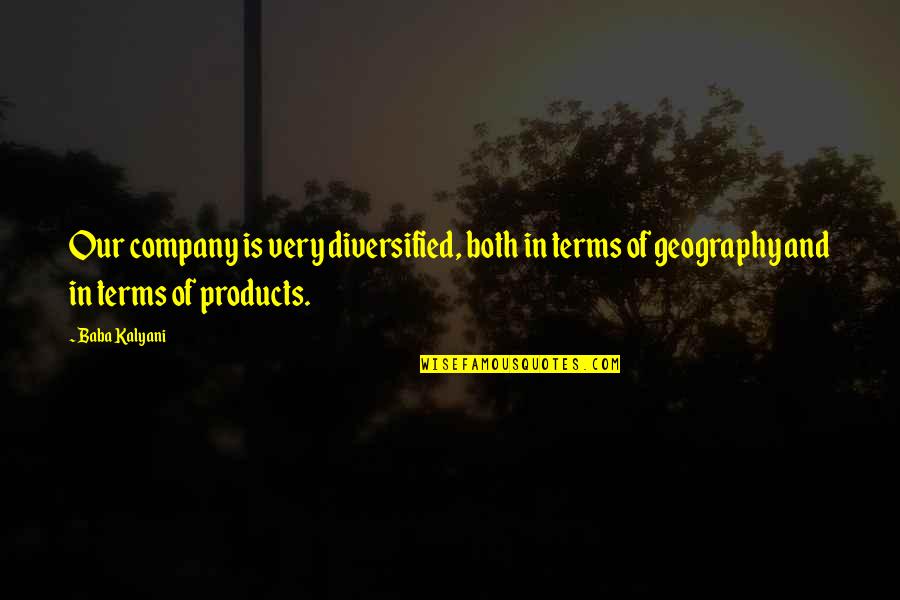 Vinhos Tintos Quotes By Baba Kalyani: Our company is very diversified, both in terms Vinhos Tintos Quotes By Baba Kalyani: Our company is very diversified, both in terms