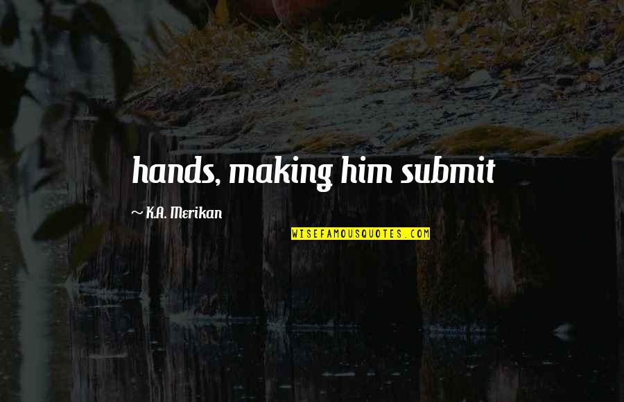 Vini Reilly Quotes By K.A. Merikan: hands, making him submit
