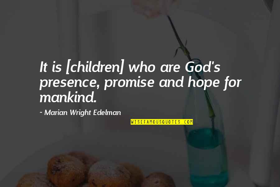 Vinicio Angulo Quotes By Marian Wright Edelman: It is [children] who are God's presence, promise