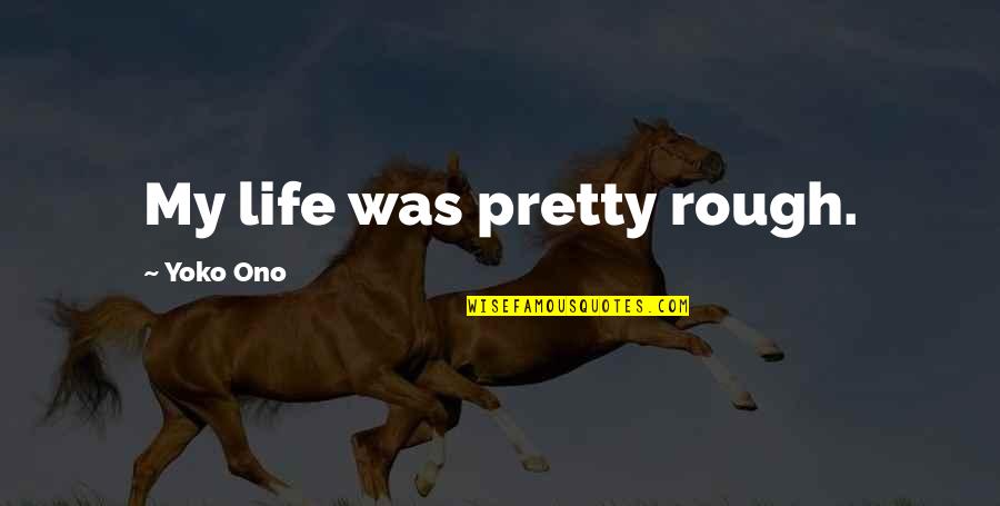 Vinicio Cerezo Quotes By Yoko Ono: My life was pretty rough.