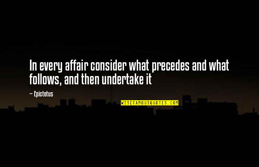 Vinicio Franco Quotes By Epictetus: In every affair consider what precedes and what