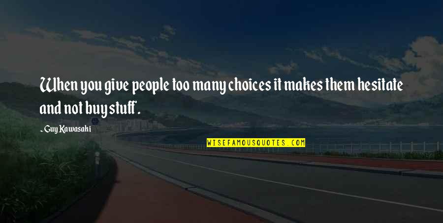 Vinicius De Moraes Love Quotes By Guy Kawasaki: When you give people too many choices it