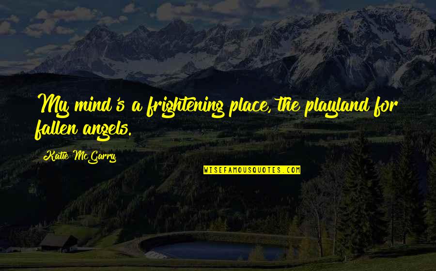 Vinicius Jailbreak Quotes By Katie McGarry: My mind's a frightening place, the playland for Vinicius Jailbreak Quotes By Katie McGarry: My mind's a frightening place, the playland for