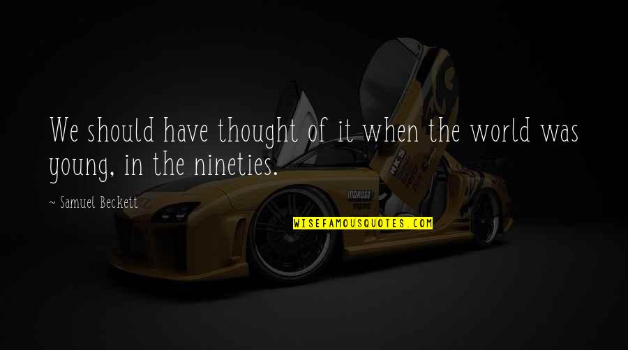 Vinicius Jailbreak Quotes By Samuel Beckett: We should have thought of it when the