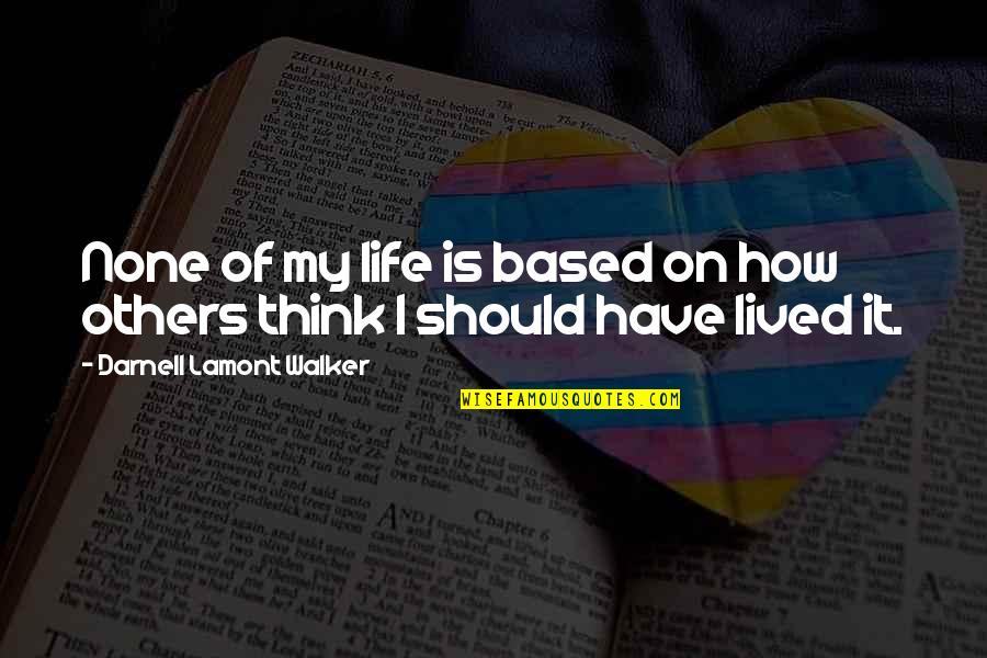 Vinicius Piccoli Quotes By Darnell Lamont Walker: None of my life is based on how Vinicius Piccoli Quotes By Darnell Lamont Walker: None of my life is based on how