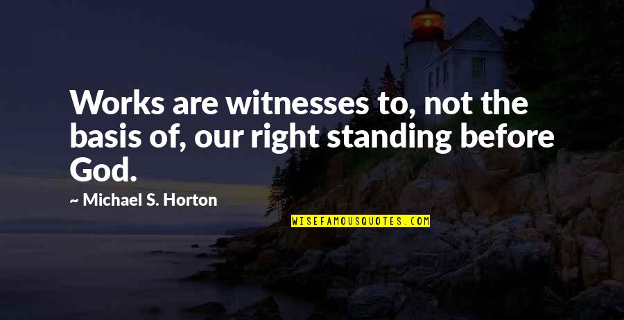Vinicius Quotes By Michael S. Horton: Works are witnesses to, not the basis of,