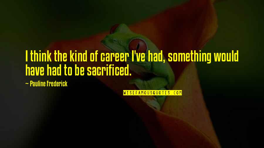 Vinicor Xl Quotes By Pauline Frederick: I think the kind of career I've had,