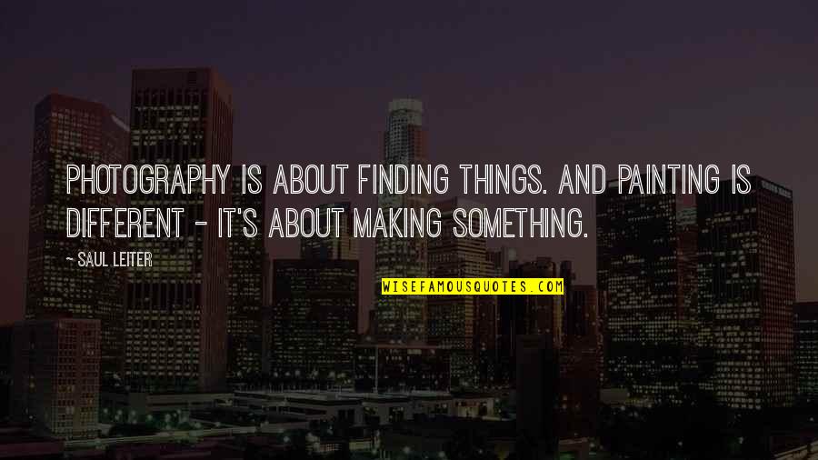Vinifera Grapes Quotes By Saul Leiter: Photography is about finding things. And painting is