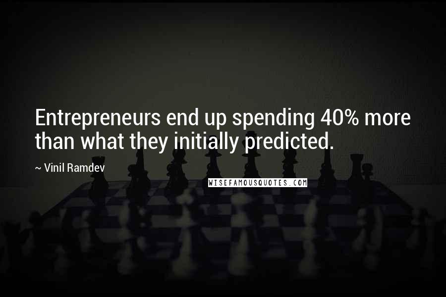 Vinil Ramdev quotes: Entrepreneurs end up spending 40% more than what they initially predicted.