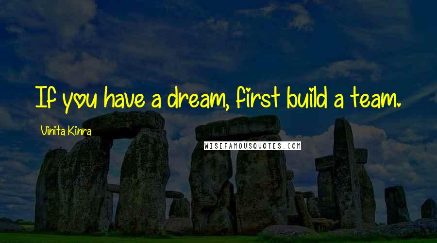 Vinita Kinra quotes: If you have a dream, first build a team.