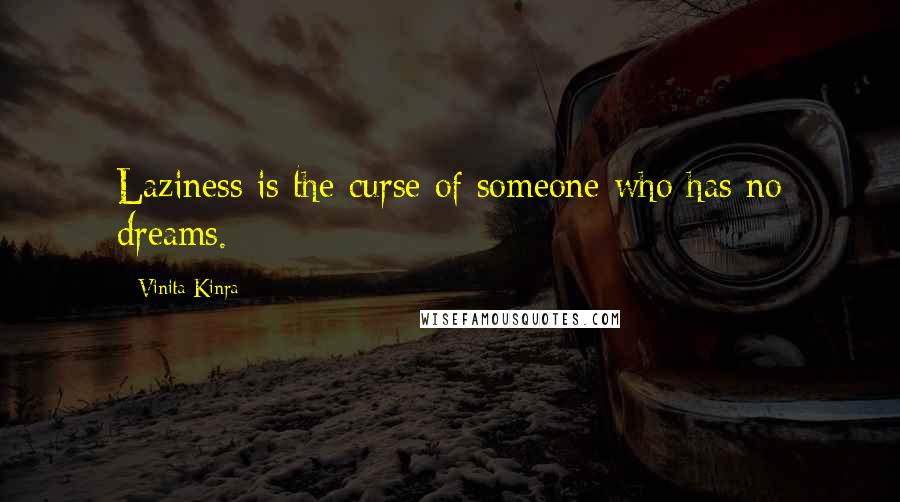 Vinita Kinra quotes: Laziness is the curse of someone who has no dreams.