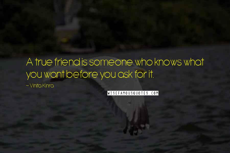 Vinita Kinra quotes: A true friend is someone who knows what you want before you ask for it.