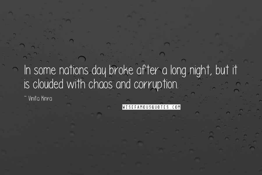 Vinita Kinra quotes: In some nations day broke after a long night, but it is clouded with chaos and corruption.