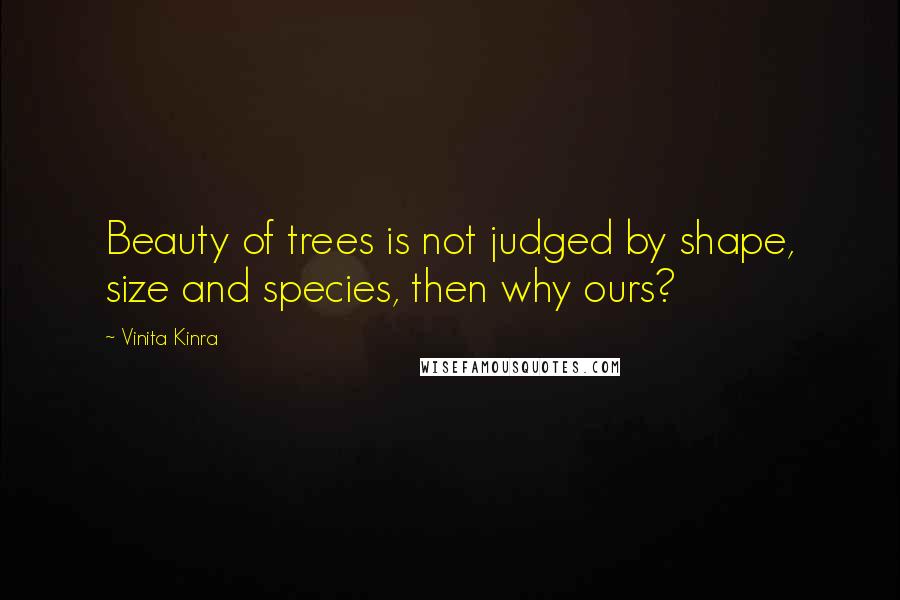 Vinita Kinra quotes: Beauty of trees is not judged by shape, size and species, then why ours?