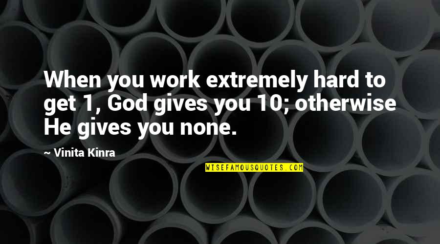 Vinita Kinra Quotes By Vinita Kinra: When you work extremely hard to get 1,