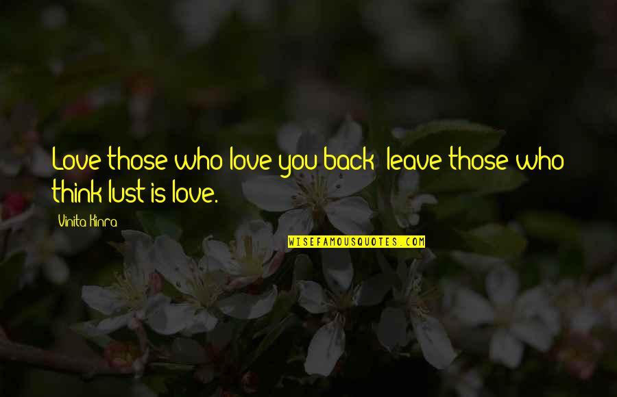 Vinita Kinra Quotes By Vinita Kinra: Love those who love you back; leave those