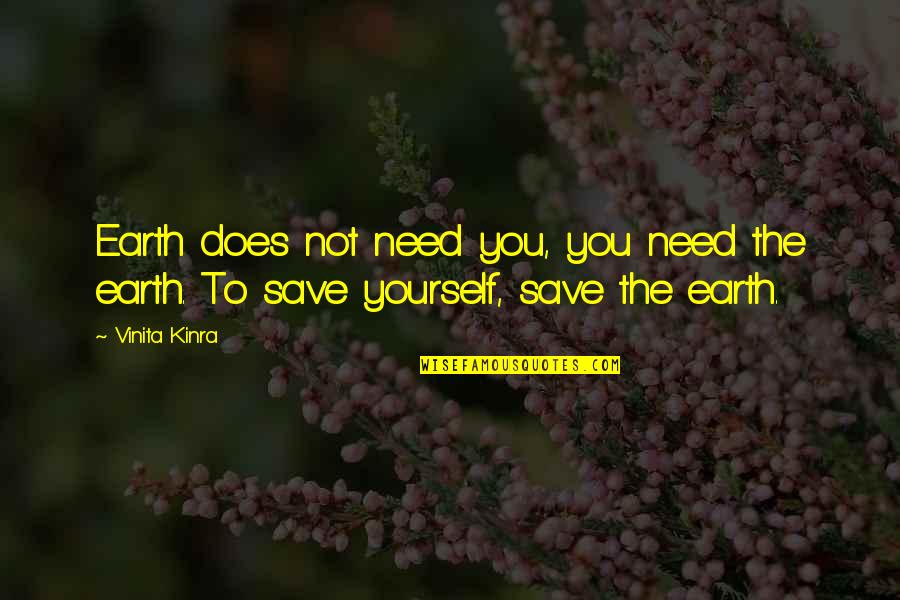 Vinita Kinra Quotes By Vinita Kinra: Earth does not need you, you need the