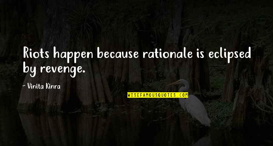 Vinita Kinra Quotes By Vinita Kinra: Riots happen because rationale is eclipsed by revenge.