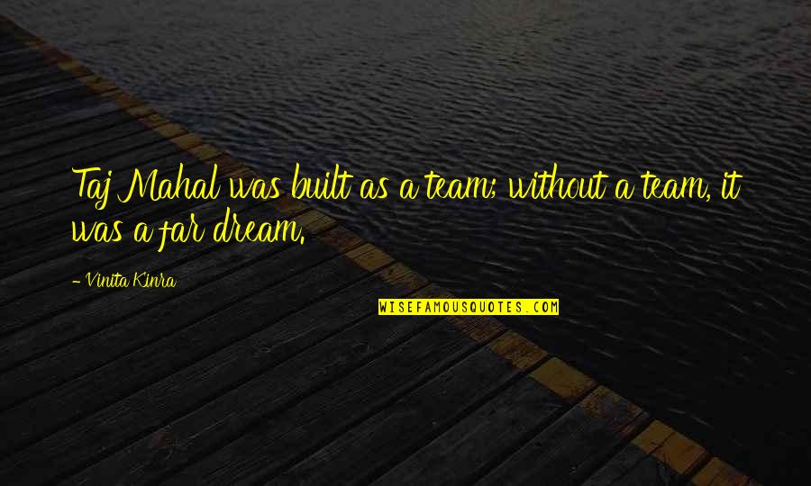 Vinita Kinra Quotes By Vinita Kinra: Taj Mahal was built as a team; without