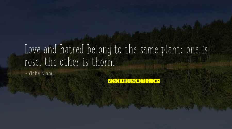 Vinita Kinra Quotes By Vinita Kinra: Love and hatred belong to the same plant: