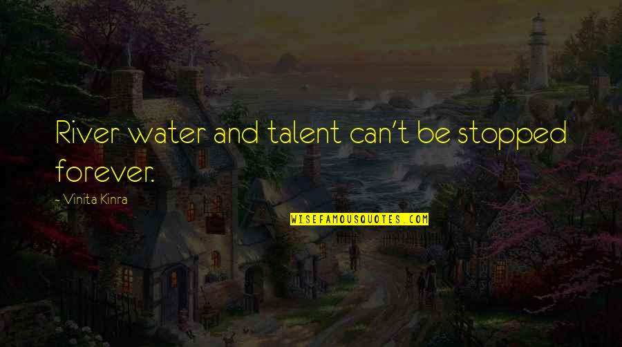 Vinita Kinra Quotes By Vinita Kinra: River water and talent can't be stopped forever.