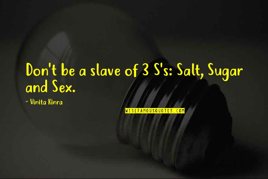 Vinita Quotes By Vinita Kinra: Don't be a slave of 3 S's: Salt,