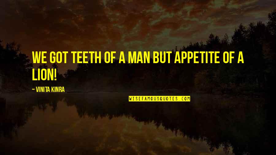 Vinita Quotes By Vinita Kinra: We got teeth of a man but appetite
